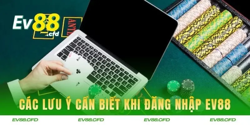 Các lưu ý người chơi cần biết khi đăng nhập EV88