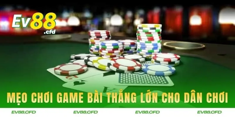 Mẹo chơi game bài thắng lớn cho dân chơi