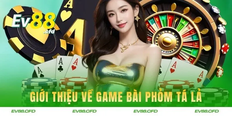 Giới thiệu về game bài Phỏm Tá Lả EV88